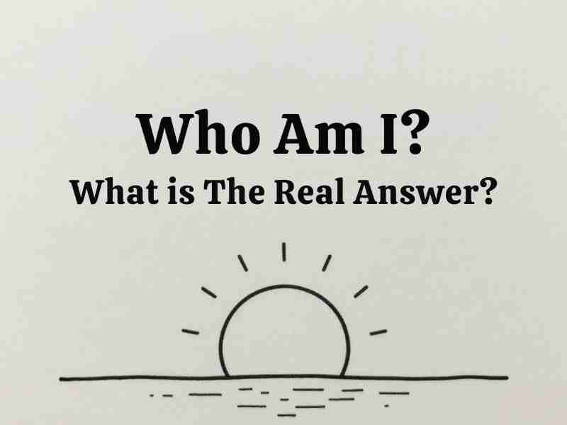 Who Am I? What is The Real Answer?